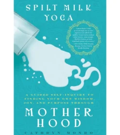 Workman Publishing Spilt Milk Yoga: A Guided Self-Inquiry to Finding Your Own Wisdom, Joy, and Purpose Through Motherhood